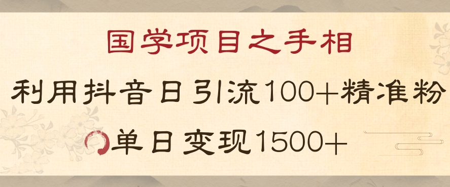 国学项目新玩法利用抖音引流精准国学粉日引100单人单日变现1500【揭秘】-狼哥资源库