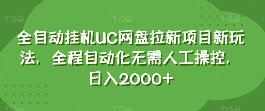 全自动挂机UC网盘拉新项目新玩法，全程自动化无需人工操控，日入2000+【揭秘】-创业项目致富网、狼哥项目资源库