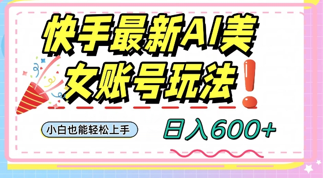 快手AI美女号最新玩法，日入600+小白级别教程【揭秘】-狼哥资源库