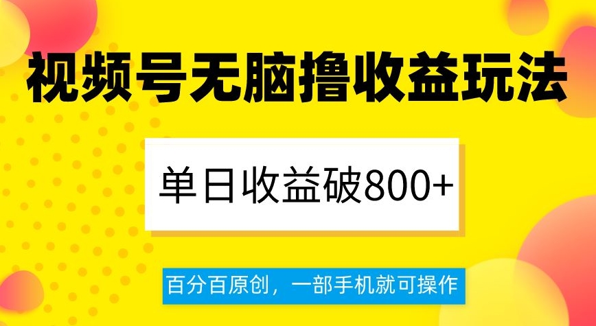 视频号无脑撸收益玩法，单日收益破800+，百分百原创，一部手机就可操作【揭秘】-狼哥资源库