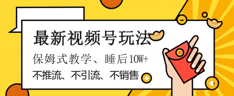 最新视频号玩法，不销售、不引流、不推广，躺着月入1W+，保姆式教学，小白轻松上手【揭秘】-狼哥资源库