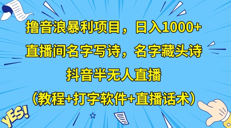 撸音浪暴利项目，日入1000+，直播间名字写诗，名字藏头诗，抖音半无人直播（教程+打字软件+直播话术）【揭秘】-创业项目致富网、狼哥项目资源库