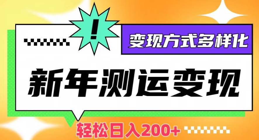 新年运势测试变现，日入200+，几分钟一条作品，变现方式多样化【揭秘】-狼哥资源库