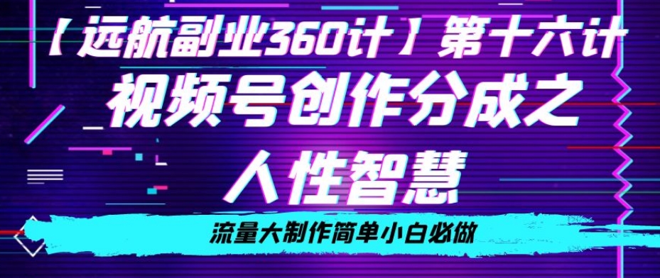 价值980的视频号创作分成之人性智慧，流量大制作简单小白必做【揭秘】-狼哥资源库