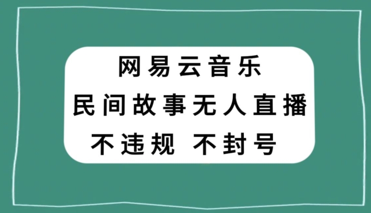 网易云民间故事无人直播，零投入低风险、人人可做【揭秘】-狼哥资源库