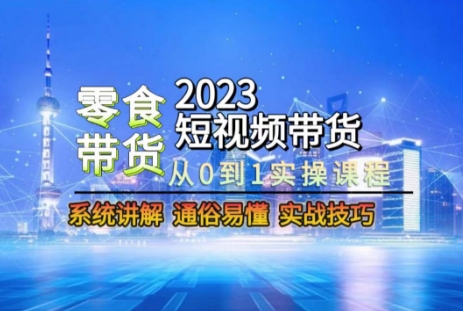 2023短视频带货-零食赛道，从0-1实操课程，系统讲解实战技巧-狼哥资源库