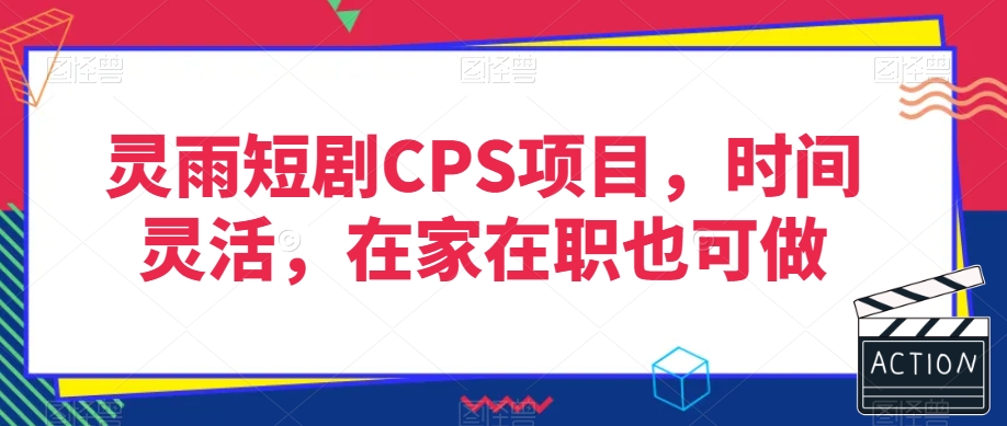 灵雨短剧CPS项目，时间灵活，在家在职也可做-狼哥资源库