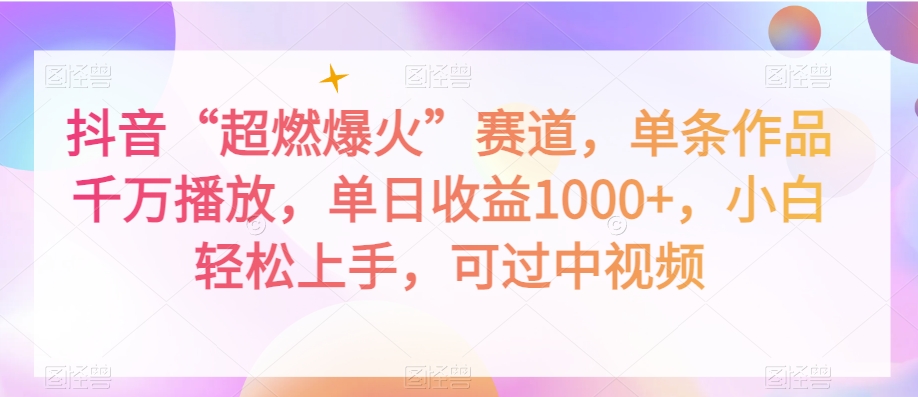 抖音“超燃爆火”赛道，单条作品千万播放，单日收益1000+，小白轻松上手，可过中视频【揭秘】-创业项目致富网、狼哥项目资源库