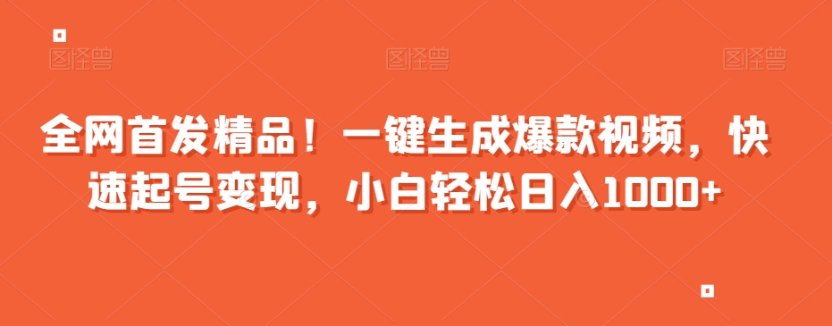 全网首发精品！一键生成爆款视频，快速起号变现，小白轻松日入1000+【揭秘】-狼哥资源库