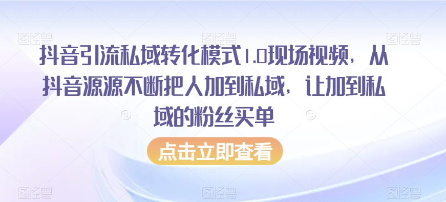 抖音引流私域转化模式1.0现场视频，从抖音源源不断把人加到私域，让加到私域的粉丝买单-狼哥资源库