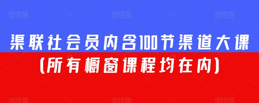 渠联社会员内含100节渠道大课（所有橱窗课程均在内）-狼哥资源库