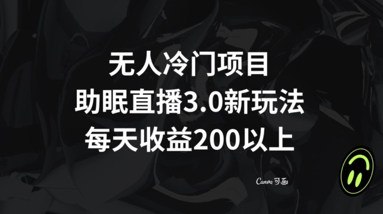 无人冷门项目，助眠直播3.0玩法，每天收益200+【揭秘】-狼哥资源库