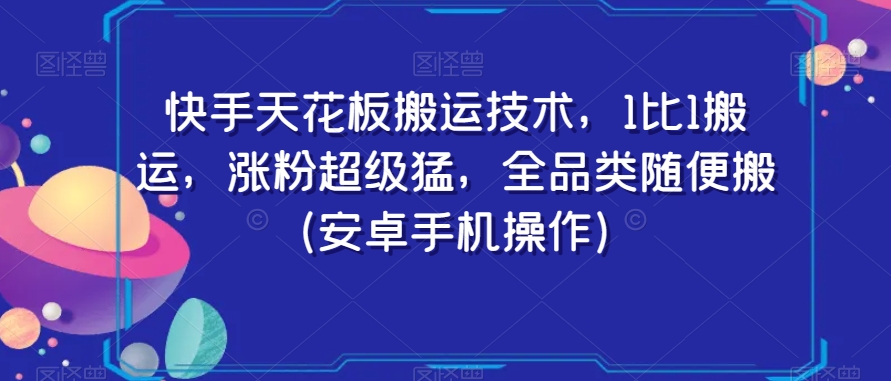 快手天花板搬运技术，1比1搬运，涨粉超级猛，全品类随便搬（安卓手机操作）-创业项目致富网、狼哥项目资源库