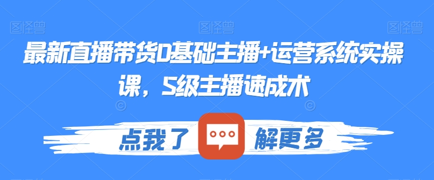 最新直播带货0基础主播+运营系统实操课，S级主播速成术-狼哥资源库