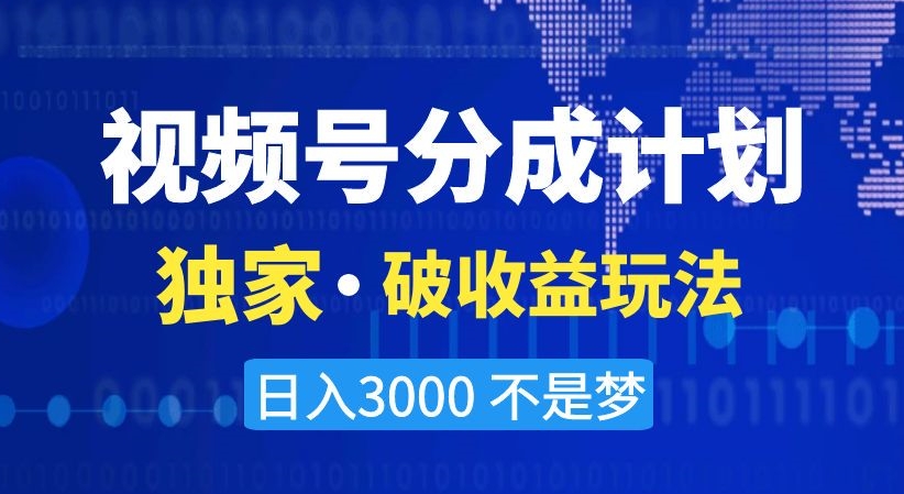 视频号分成计划，独家·破收益玩法，日入3000不是梦【揭秘】-创业项目致富网、狼哥项目资源库