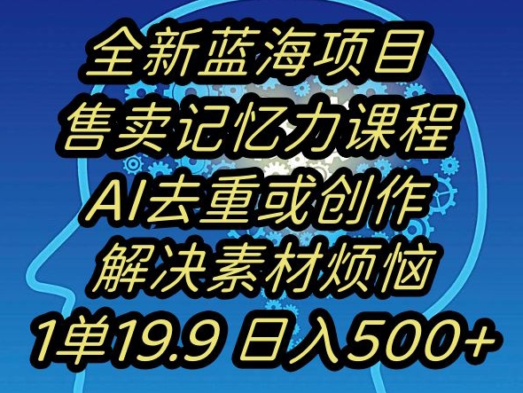 蓝海项目记忆力提升，AI去重，一单19.9日入500+【揭秘】-创业项目致富网、狼哥项目资源库