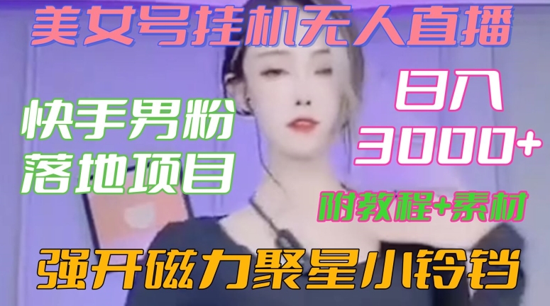 快手男粉落地项目，美女号挂机无人直播，强开磁力聚星小铃铛，日入3000+【附教程和美女素材】【揭秘】-狼哥资源库