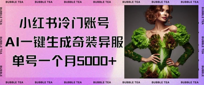 小红书冷门账号，利用AI一键生成奇装异服，单号一月变现5000+【揭秘】-创业项目致富网、狼哥项目资源库