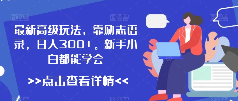 最新高级玩法，靠励志语录，日入300+，新手小白都能学会【揭秘】-狼哥资源库