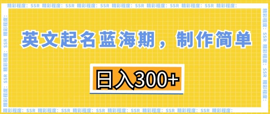 英文起名蓝海期，制作简单，日入300+【揭秘】-狼哥资源库