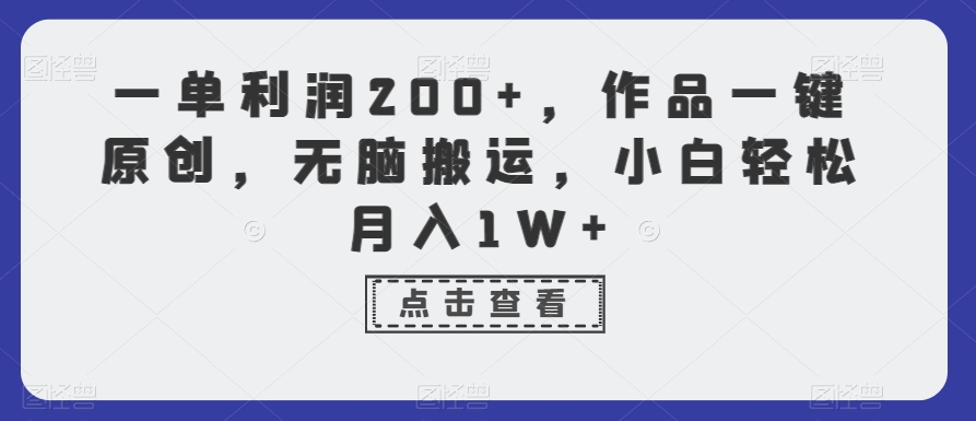 一单利润200+，作品一键原创，无脑搬运，小白轻松月入1W+【揭秘】-创业项目致富网、狼哥项目资源库