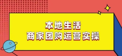 本地生活商家团购运营实操，看完课程即可实操团购运营-创业项目致富网、狼哥项目资源库