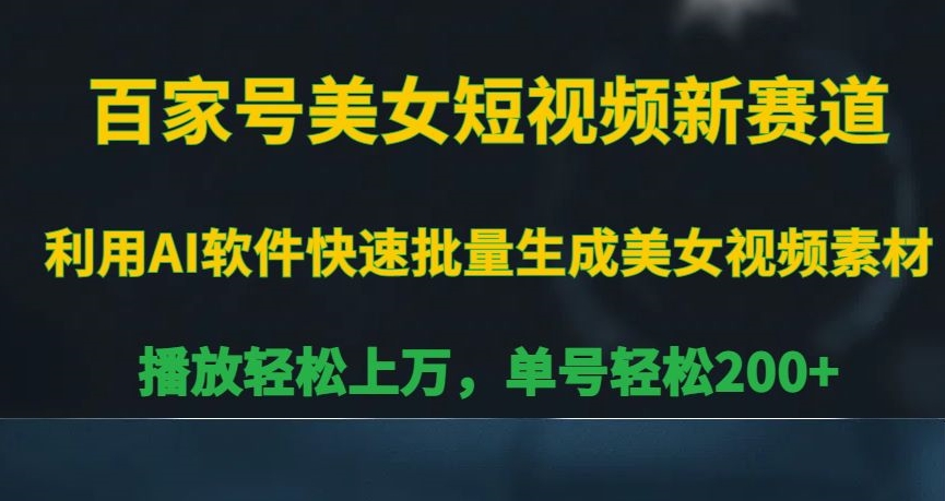 百家号美女短视频新赛道，播放轻松上万，单号轻松200+【揭秘】-狼哥资源库