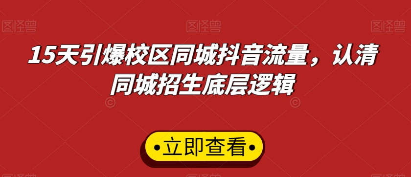 15天引爆校区同城抖音流量，认清同城招生底层逻辑-狼哥资源库