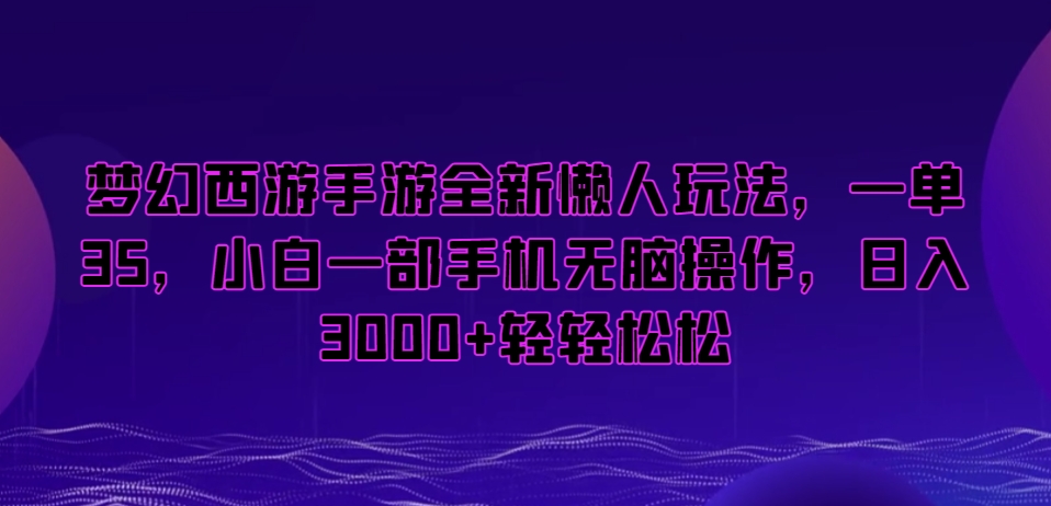 梦幻西游手游全新懒人玩法，一单35，小白一部手机无脑操作，日入3000+轻轻松松【揭秘】-创业项目致富网、狼哥项目资源库