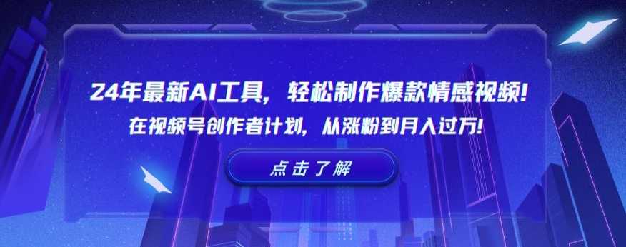 24年最新AI工具，轻松制作爆款情感视频！在视频号创作者计划，从涨粉到月入过万【揭秘】-创业项目致富网、狼哥项目资源库