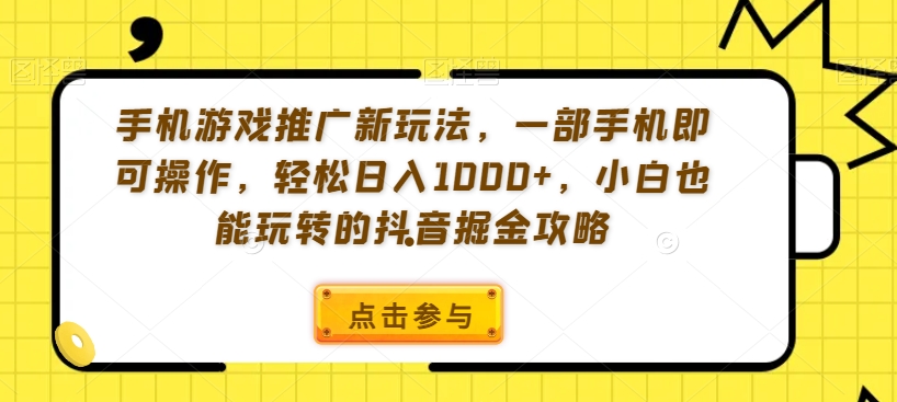 手机游戏推广新玩法，一部手机即可操作，轻松日入1000+，小白也能玩转的抖音掘金攻略【揭秘】-狼哥资源库