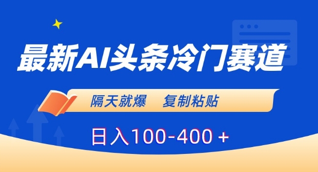 最新AI头条冷门赛道，隔天就爆，复制粘贴日入100-400＋【揭秘】-创业项目致富网、狼哥项目资源库