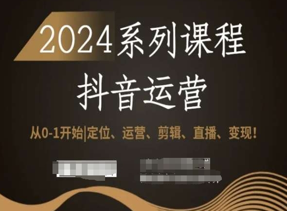 2024抖音运营全套系列课程，从0-1开始，定位、运营、剪辑、直播、变现！-狼哥资源库