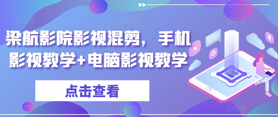 梁航影院影视混剪，手机影视教学+电脑影视教学-创业项目致富网、狼哥项目资源库