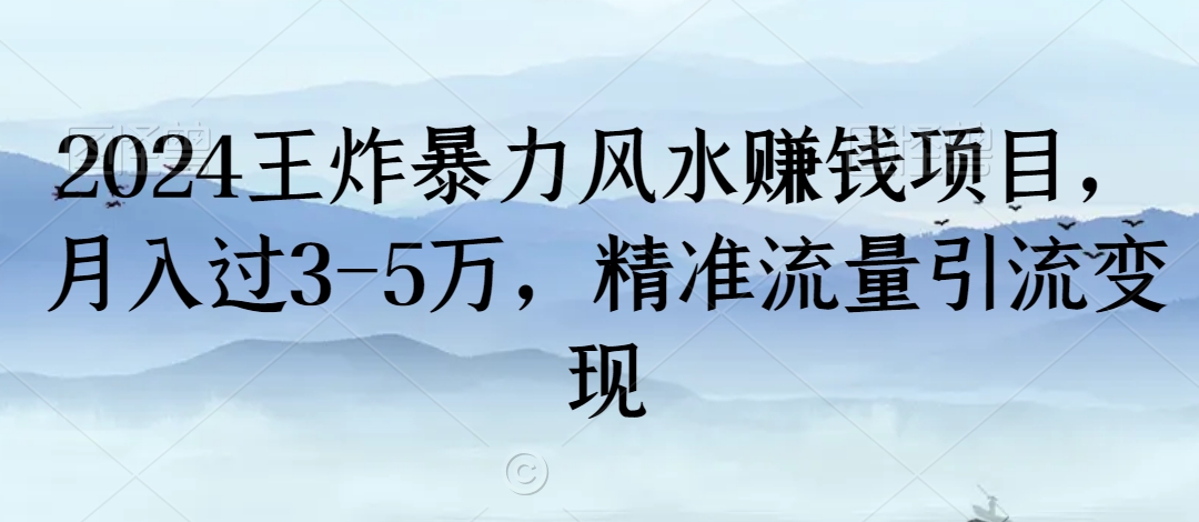 2024王炸暴力风水赚钱项目，月入过3-5万，精准流量引流变现【揭秘】-创业项目致富网、狼哥项目资源库