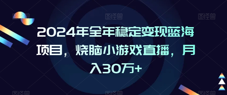 2024年全年稳定变现蓝海项目，烧脑小游戏直播，月入30万+【揭秘】-狼哥资源库