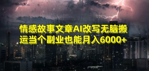 情感故事文章AI改写无脑搬运当个副业也能月入6000+【揭秘】-创业项目致富网、狼哥项目资源库