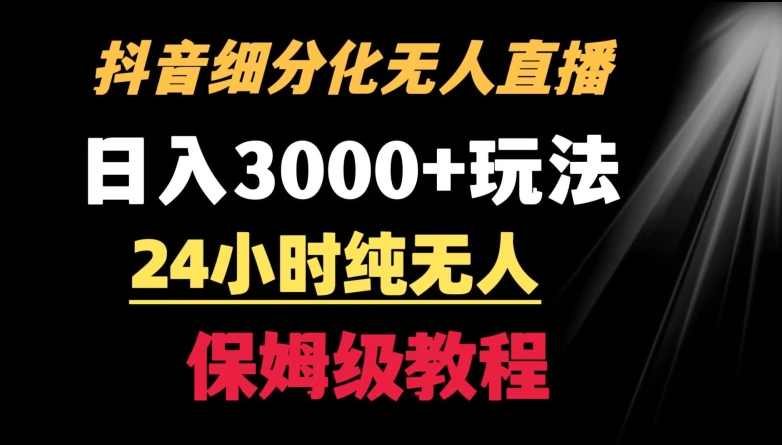 靠抖音细分化赛道无人直播，针对宝妈，24小时纯无人，日入3000+的玩法【揭秘】-狼哥资源库