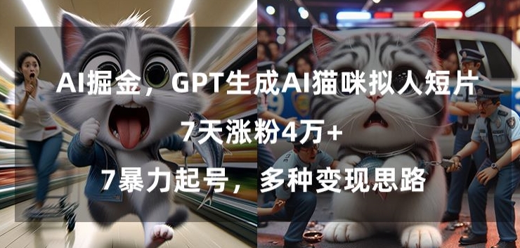GPT生成AI猫咪拟人短片，7天涨粉4万+，暴力起号，多种变现思路【揭秘】-狼哥资源库
