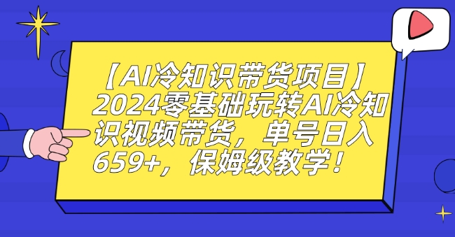 【AI冷知识带货项目】2024零基础玩转AI冷知识视频带货，单号日入659+，保姆级教学【揭秘】-狼哥资源库