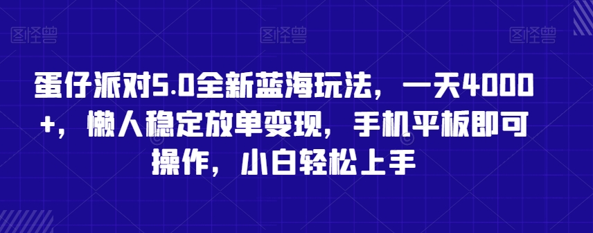 蛋仔派对5.0全新蓝海玩法，一天4000+，懒人稳定放单变现，手机平板即可操作，小白轻松上手【揭秘】-创业项目致富网、狼哥项目资源库