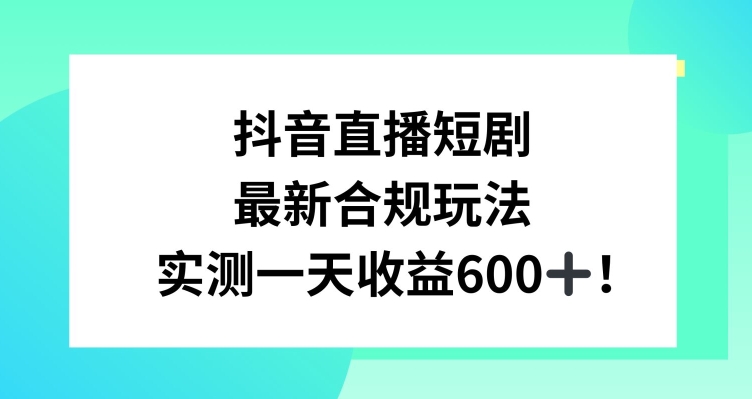 抖音直播短剧最新合规玩法，实测一天变现600+，教程+素材全解析【揭秘】-狼哥资源库