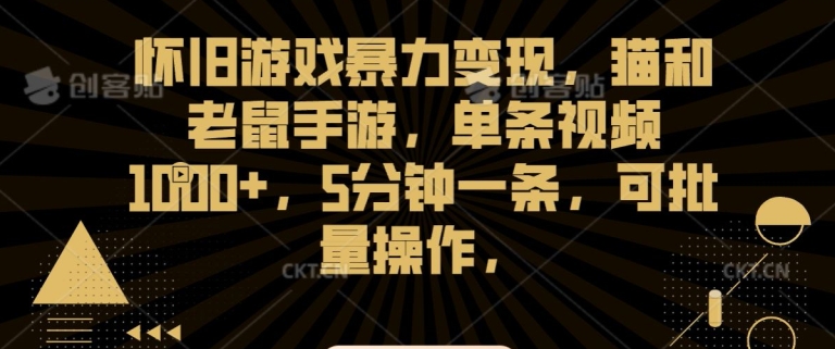 怀旧游戏暴力变现，猫和老鼠手游，单条视频1000+，5分钟一条，可批量操作【揭秘】-狼哥资源库