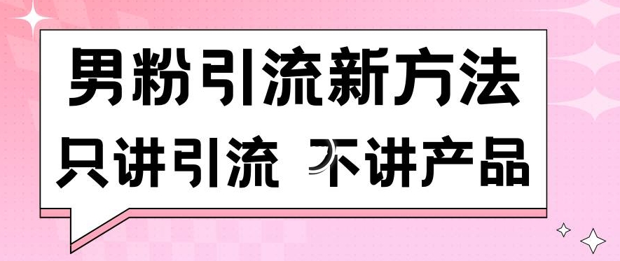 男粉引流新方法日引流100多个男粉只讲引流不讲产品不违规不封号【揭秘】-创业项目致富网、狼哥项目资源库