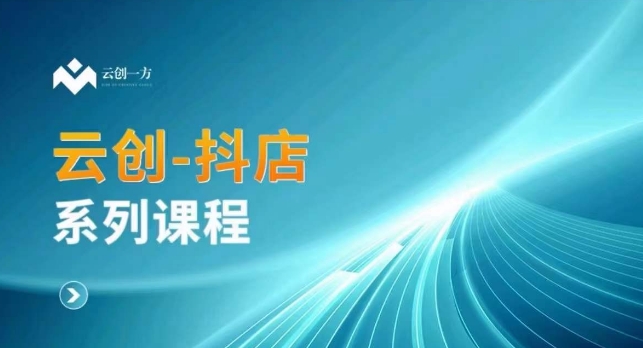 云创一方-抖店系列课，​抖店商城、商品卡、无货源等玩法-狼哥资源库