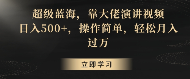 超级蓝海，靠大佬演讲视频，日入500+，操作简单，轻松月入过万【揭秘】-狼哥资源库