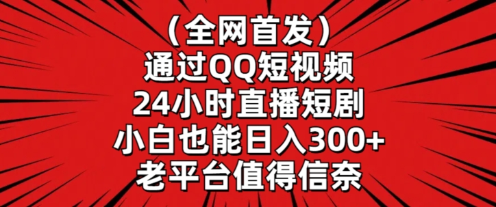 全网首发，通过QQ短视频24小时直播短剧，小白也能日入300+【揭秘】-狼哥资源库