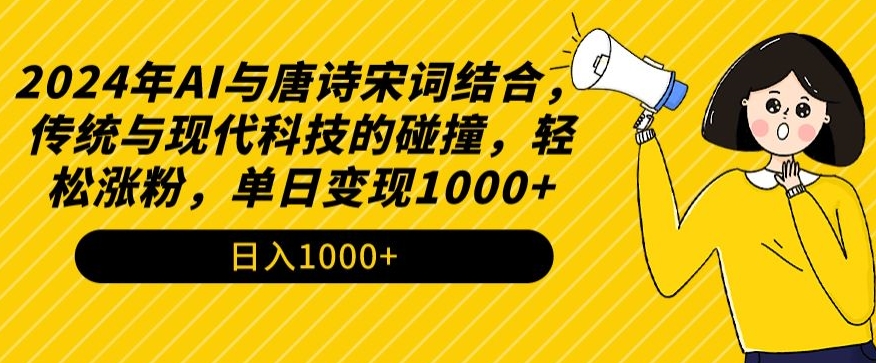 2024年AI与唐诗宋词结合，传统与现代科技的碰撞，轻松涨粉，单日变现1000+【揭秘】-创业项目致富网、狼哥项目资源库