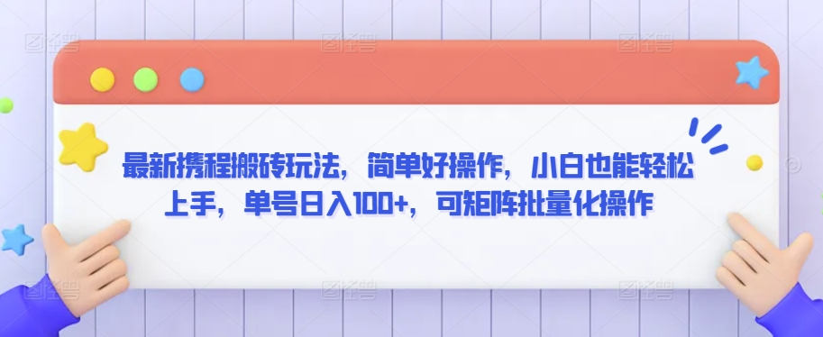 最新携程搬砖玩法，简单好操作，小白也能轻松上手，单号日入100+，可矩阵批量化操作【揭秘】-创业项目致富网、狼哥项目资源库