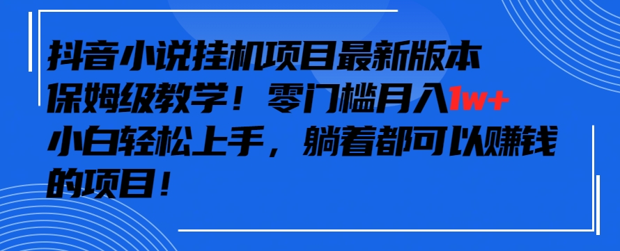 抖音最新小说挂机项目，保姆级教学，零成本月入1w+，小白轻松上手【揭秘】-狼哥资源库